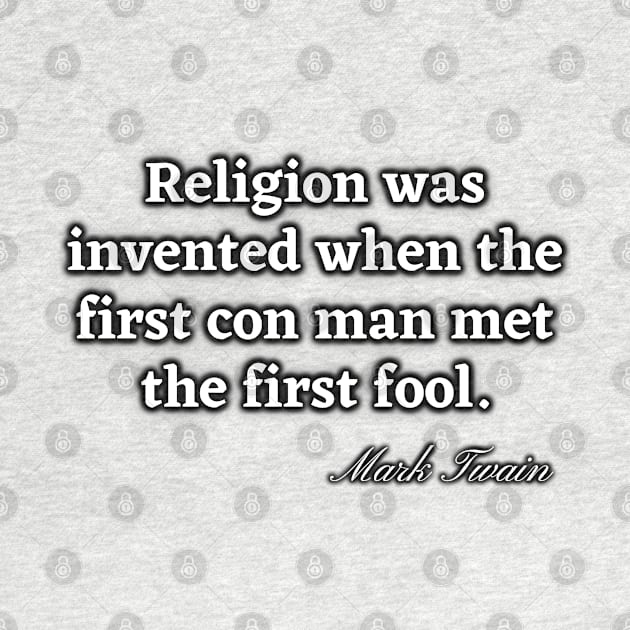 Religion was invented when the first con man met the first fool by Try It